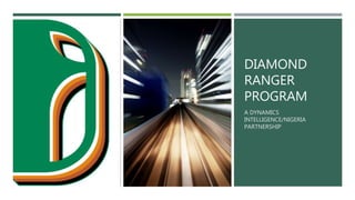 DIAMOND
RANGER
PROGRAM
A DYNAMICS
INTELLIGENCE/NIGERIA
PARTNERSHIP
 