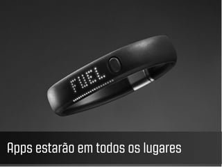 Apps estarão em todos os lugares
 