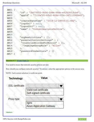 Microsoft - AZ-204Braindumps Questions
20 of 29100% Success with DumpsPedia.com
Question #:7 - (Exam Topic 2)
You need to ensure that network security policies are met.
How should you configure network security? To answer, select the appropriate options in the answer area.
NOTE: Each correct selection is worth one point.
Answer:
 