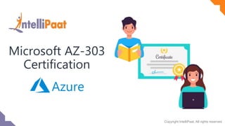 Copyright IntelliPaat, All rights reserved
Microsoft AZ-303
Certification
 
