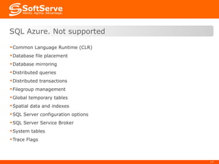 Common Language Runtime (CLR) Database file placement Database mirroring Distributed queries Distributed transactions Filegroup management Global temporary tables Spatial data and indexes SQL Server configuration options SQL Server Service Broker System tables Trace Flags SQL Azure. Not supported 
