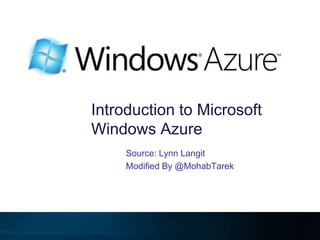 Introduction to Microsoft Windows Azure Source: Lynn Langit Modified By @MohabTarek 