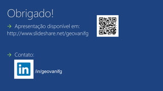 Obrigado!
 Apresentação disponível em:
http://www.slideshare.net/geovanifg
 Contato:
/in/geovanifg
 