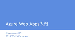 Azure Web Apps入門
devcussion #23
2016/06/19 Kurosawa
1
 