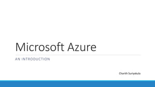 Microsoft Azure
AN INTRODUCTION
Charith Suriyakula
 