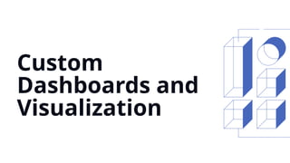 Custom
Dashboards and
Visualization
 