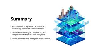 • Azure Monitor is a powerful and flexible
monitoring tool for Azure environments.
• Offers real-time insights, automation, and
integration with the full Azure ecosystem.
• Ideal for cloud-native and hybrid environments.
Summary
 
