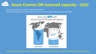 Azure Cosmos DB reserved capacity – (GA)
Reserved capacity is available to all supported APIs
(including MongoDB, Cassandra, SQL, Gremlin and Azure Tables) and all regions worldwide.
https://azure.microsoft.com/en-au/blog/announcing-general-availability-of-azure-cosmos-db-reserved-capacity/
 