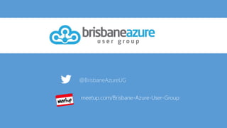 @BrisbaneAzureUG
meetup.com/Brisbane-Azure-User-Group
 