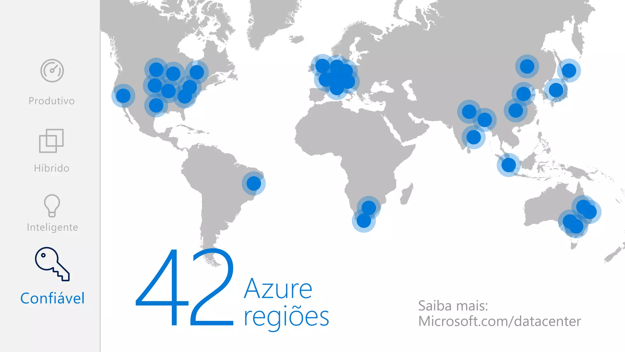 42Azure
regiões
Confiável
Inteligente
Híbrido
Produtivo
Saiba mais:
Microsoft.com/datacenter
 