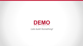 DEMO
Lets build Something!
 