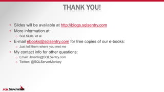 THANK YOU!
• Slides will be available at http://blogs.sqlsentry.com
• More information at:
o SQLSkills, et al
• E-mail ebooks@sqlsentry.com for free copies of our e-books:
o Just tell them where you met me
• My contact info for other questions:
o Email: Jmartin@SQLSentry.com
o Twitter: @SQLServerMonkey
 