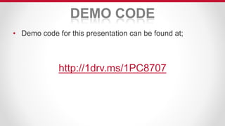DEMO CODE
• Demo code for this presentation can be found at;
http://1drv.ms/1PC8707
 