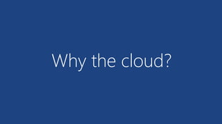 Why the cloud?  