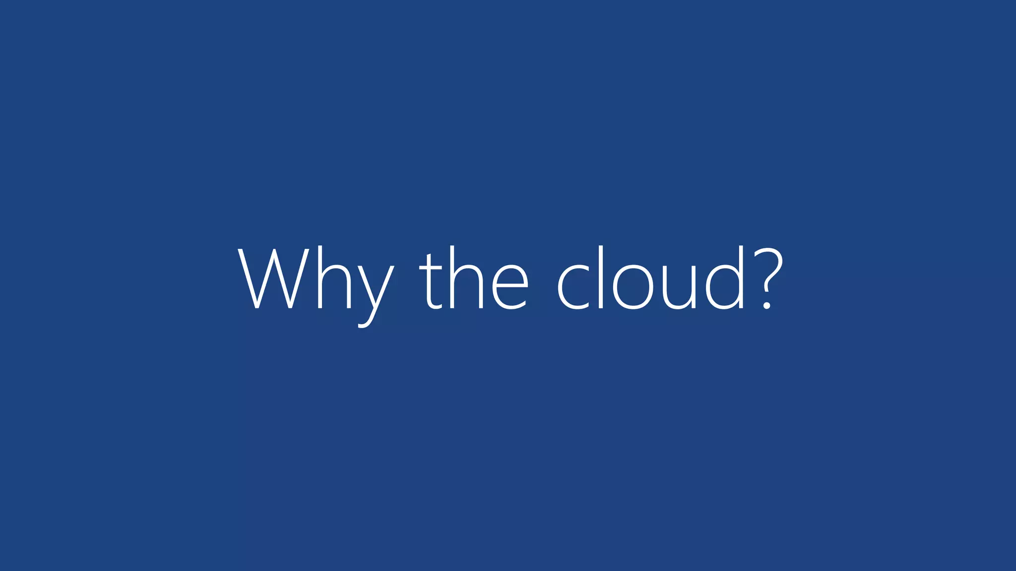 Why the cloud?  