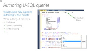 Visual Studio fully supports
authoring U-SQL scripts
While editing, it provides:
IntelliSense
Syntax color coding
Syntax checking
…
Contextual
Menu
50
 