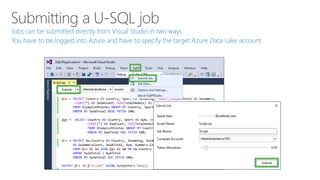 Jobs can be submitted directly from Visual Studio in two ways
You have to be logged into Azure and have to specify the target Azure Data Lake account.
 