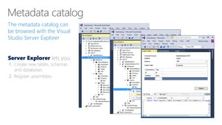 The metadata catalog can
be browsed with the Visual
Studio Server Explorer
Server Explorer lets you:
1. Create new tables, schemas
and databases
2. Register assemblies
 