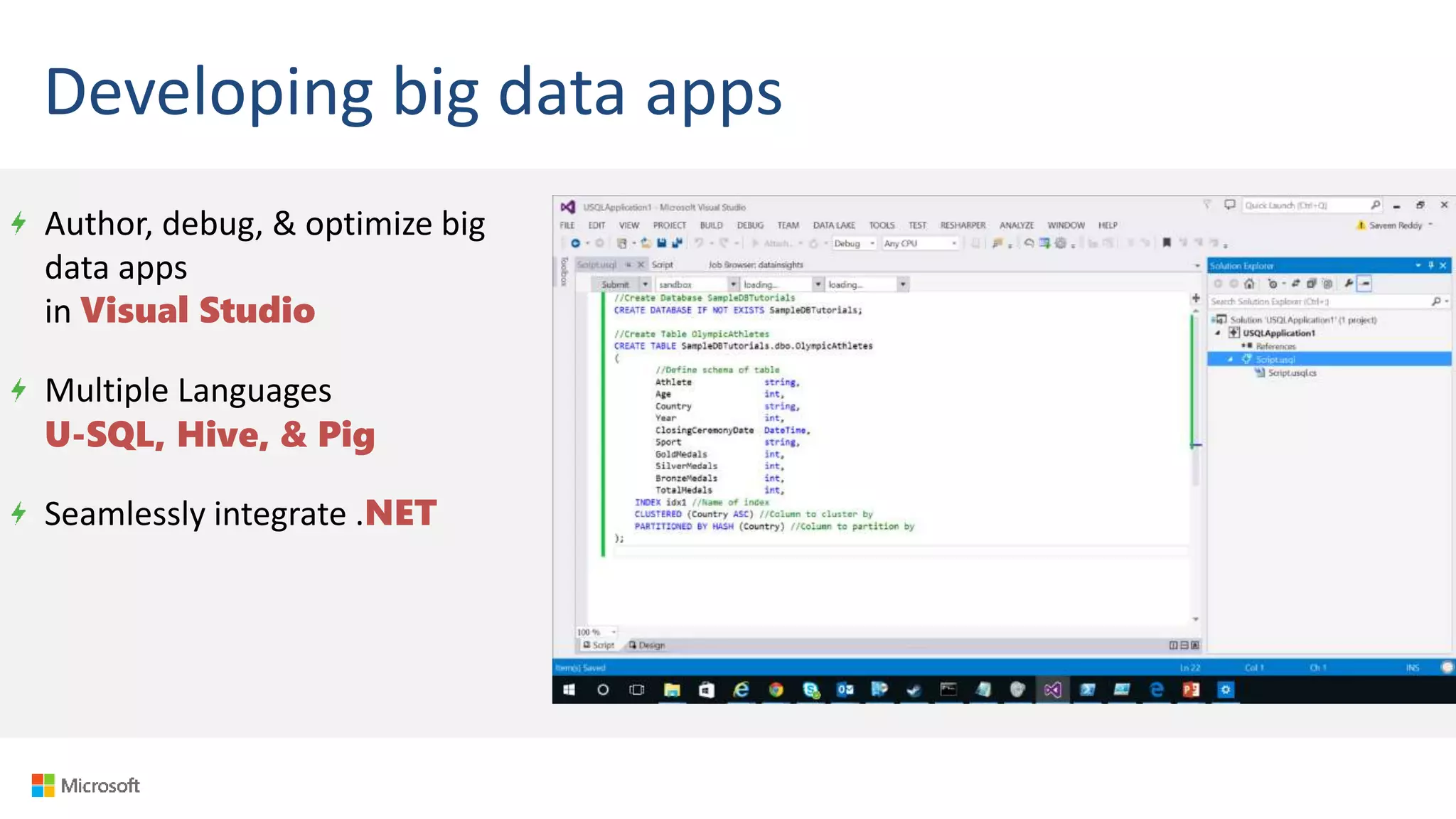 Developing big data apps
Author, debug, & optimize big
data apps
in Visual Studio
Multiple Languages
U-SQL, Hive, & Pig
Seamlessly integrate .NET
 