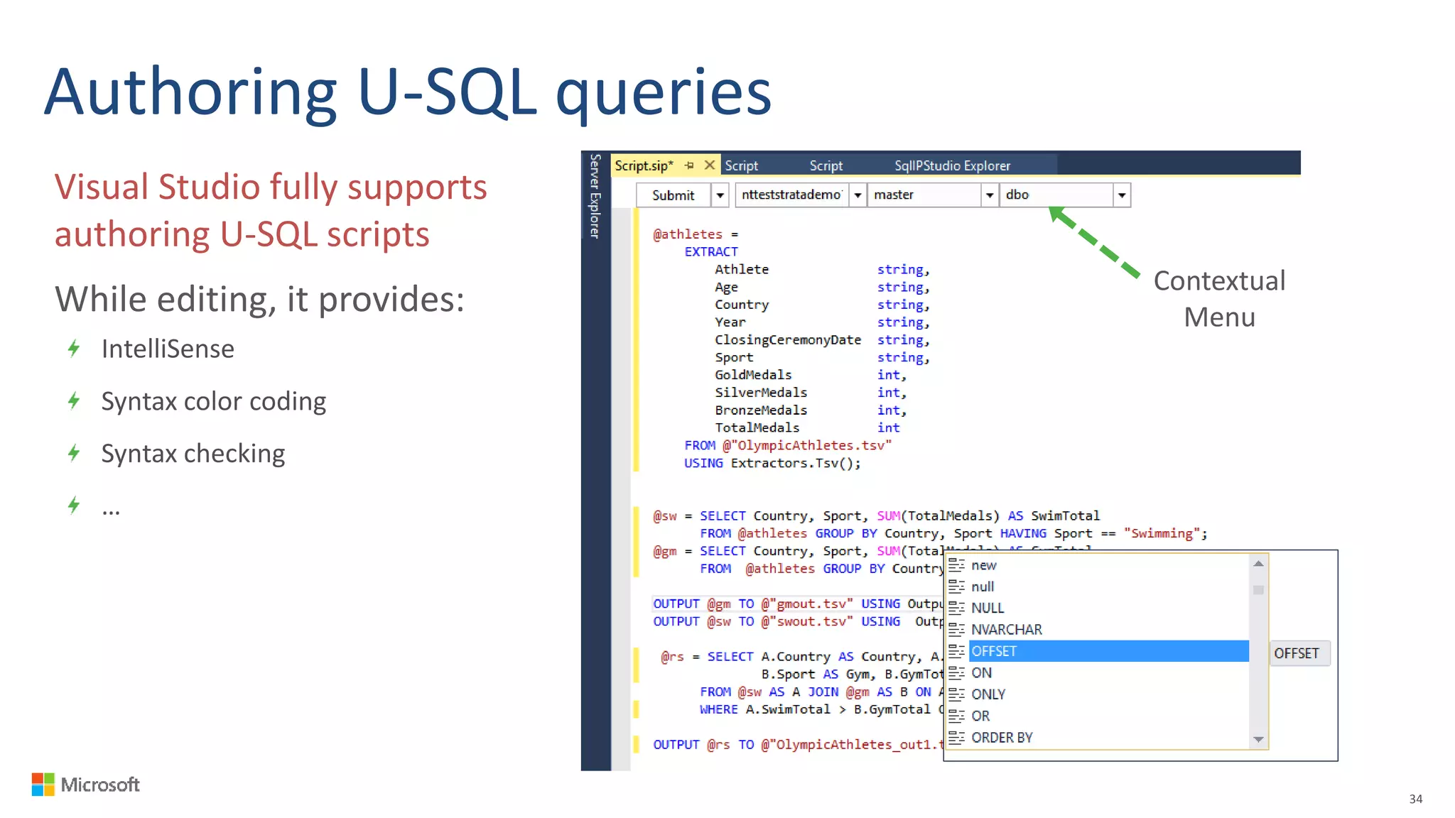 Authoring U-SQL queries
34
Visual Studio fully supports
authoring U-SQL scripts
While editing, it provides:
IntelliSense
Syntax color coding
Syntax checking
…
Contextual
Menu
 