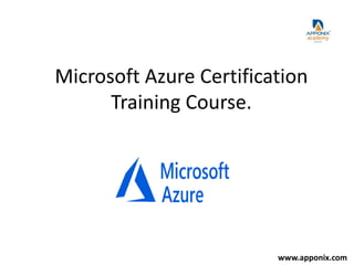 Microsoft Azure Certification
Training Course.
www.apponix.com
 