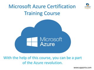 Microsoft Azure Certification
Training Course
With the help of this course, you can be a part
of the Azure revolution.
www.apponix.com
 