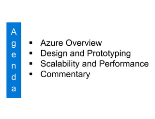 A
g
e
n
d
a
 Azure Overview
 Design and Prototyping
 Scalability and Performance
 Commentary
 