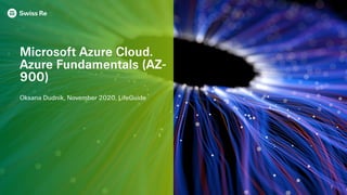 Microsoft Azure Cloud.
Azure Fundamentals (AZ-
900)
Oksana Dudnik, November 2020, LifeGuide
1
 