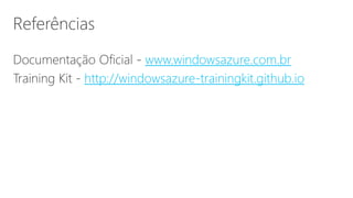 www.windowsazure.com.br
http://windowsazure-trainingkit.github.io
 
