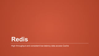 Redis
High throughput and consistent low-latency data access Cache
 