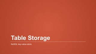 Table Storage
NoSQL key-value store
 