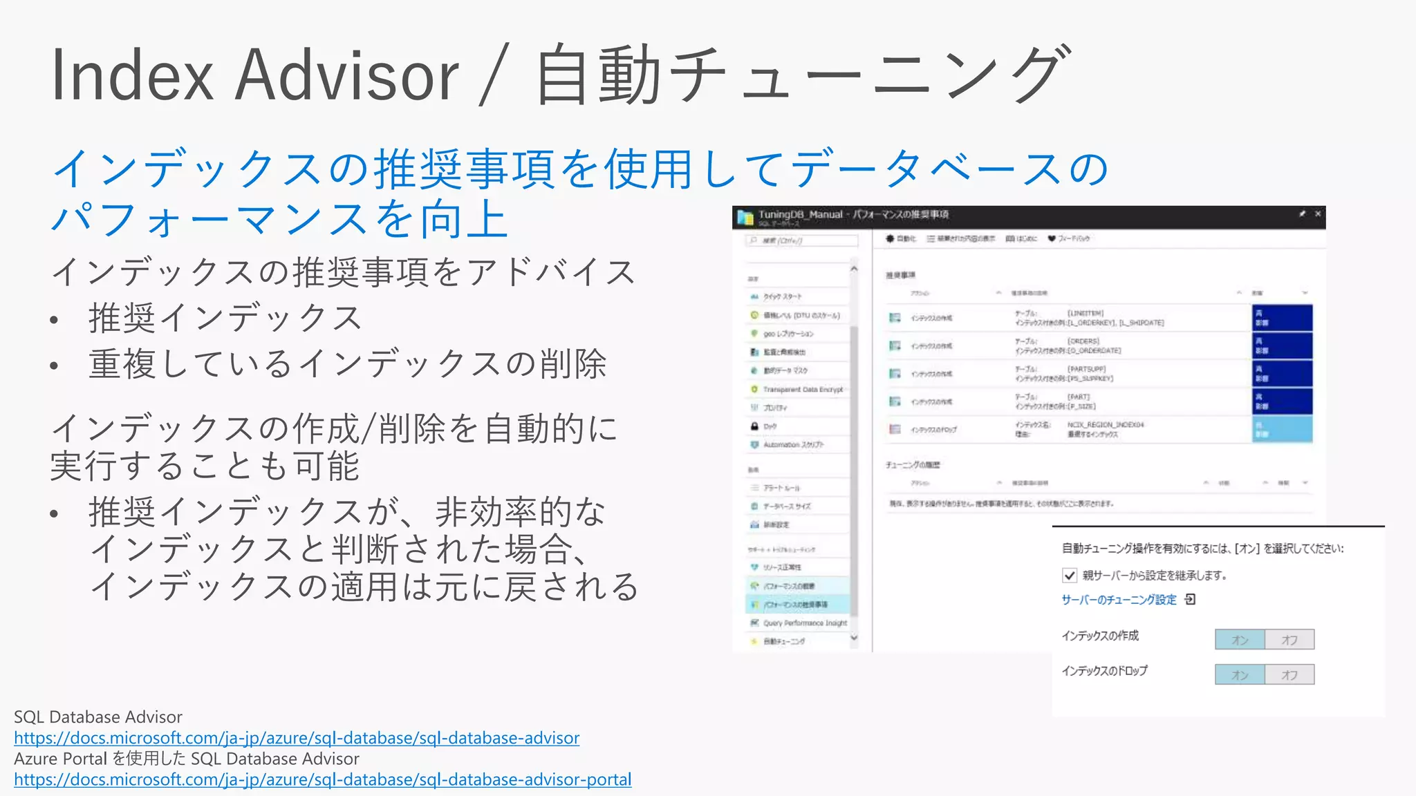 SQL Database Advisor
https://docs.microsoft.com/ja-jp/azure/sql-database/sql-database-advisor
Azure Portal を使用した SQL Database Advisor
https://docs.microsoft.com/ja-jp/azure/sql-database/sql-database-advisor-portal
 