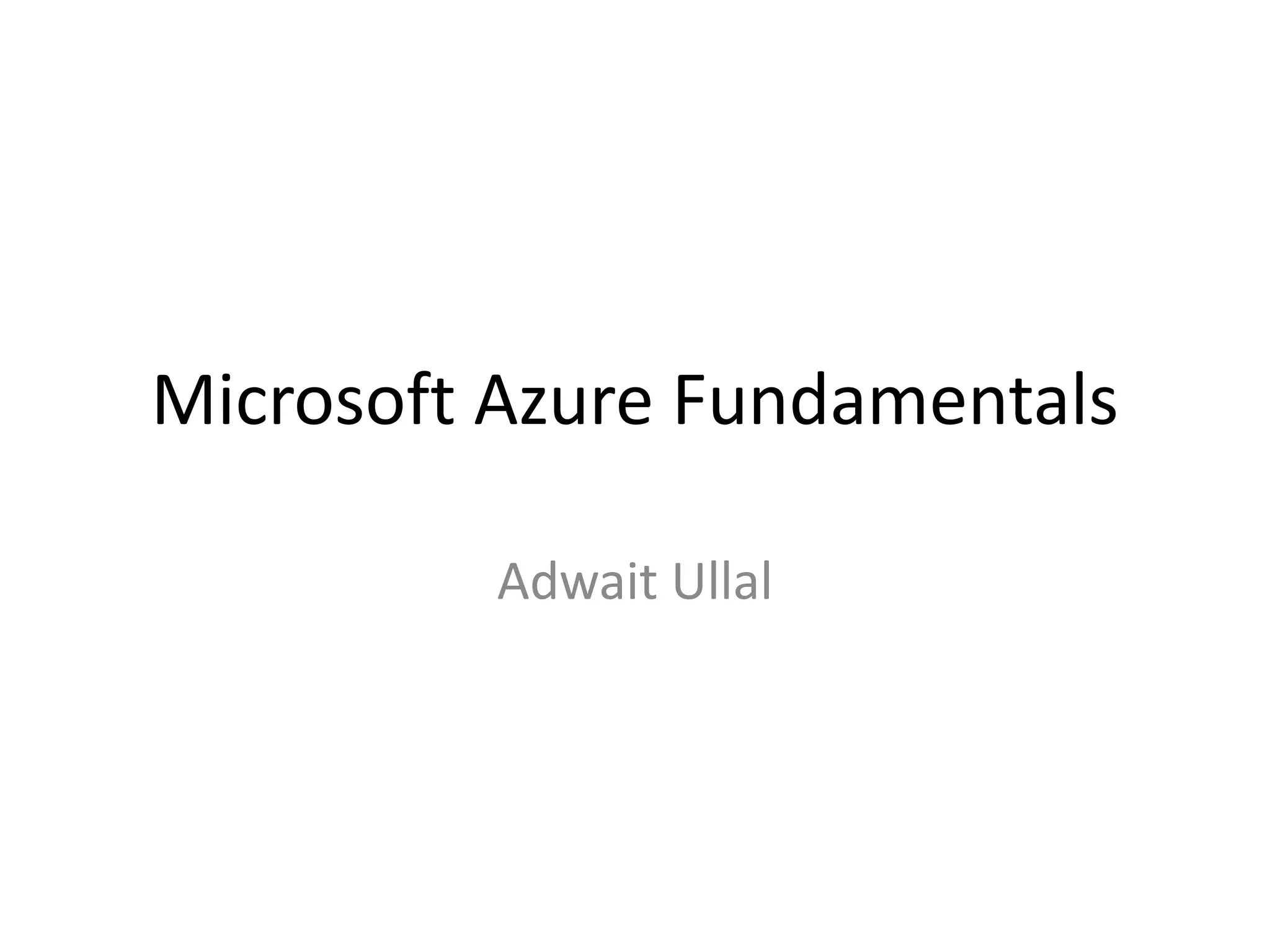 Microsoft Azure Fundamentals
Adwait Ullal
 