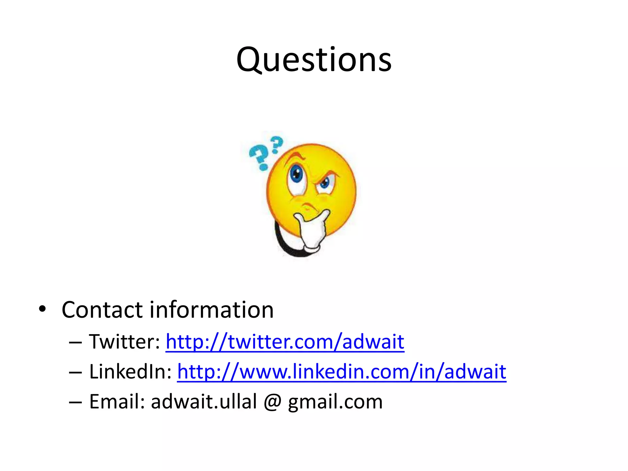 Questions
• Contact information
– Twitter: http://twitter.com/adwait
– LinkedIn: http://www.linkedin.com/in/adwait
– Email: adwait.ullal @ gmail.com
 