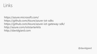 https://azure.microsoft.com/
https://github.com/Azure/azure-iot-sdks
https://github.com/Azure/azure-iot-gateway-sdk/
http://azure.com/iotstarterkits
http://davidgiard.com
https://www.slideshare.net/dgiard/microsoft-azure-iot-
overview-74960579
 
