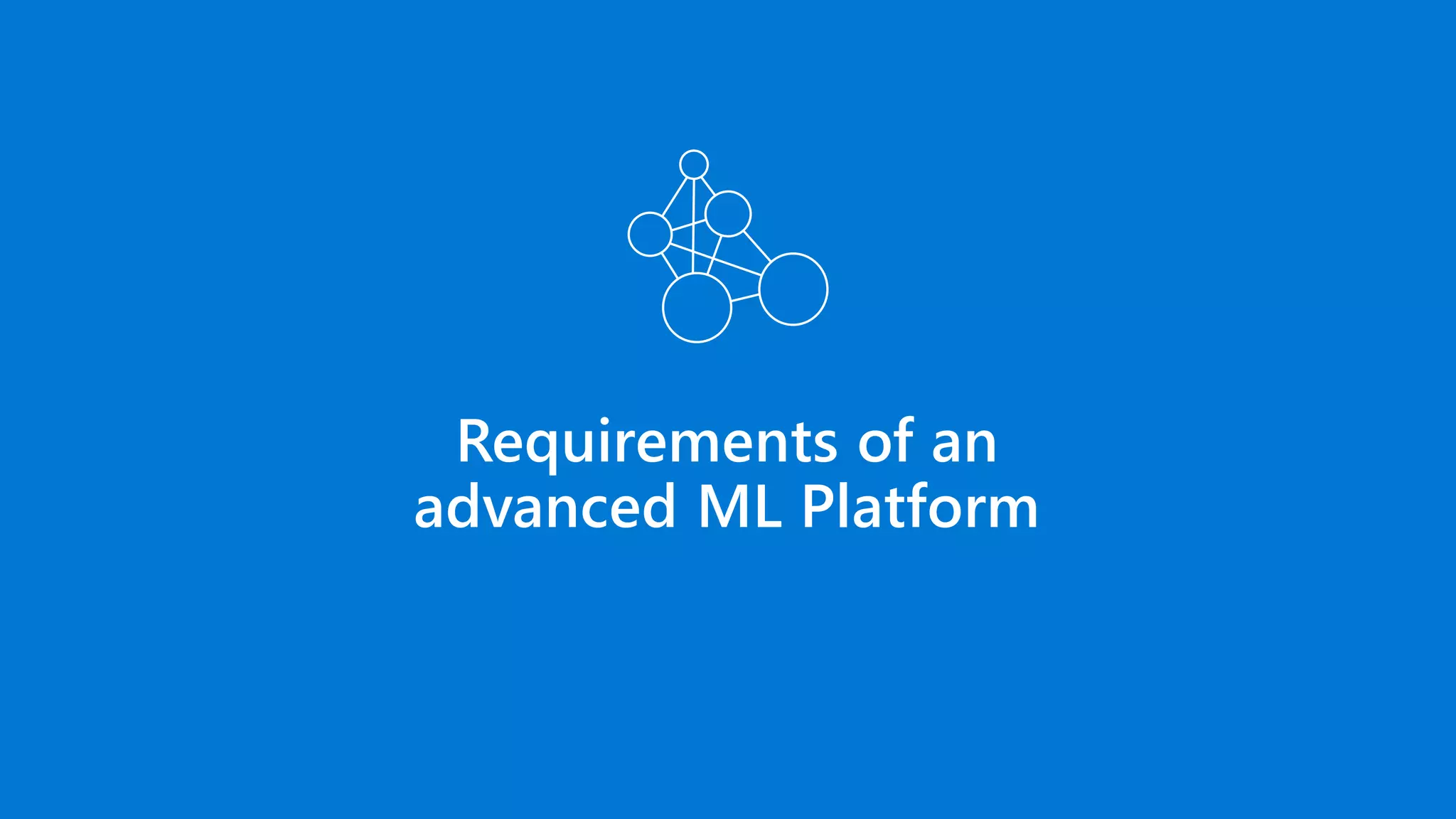 Requirements of an
advanced ML Platform
 