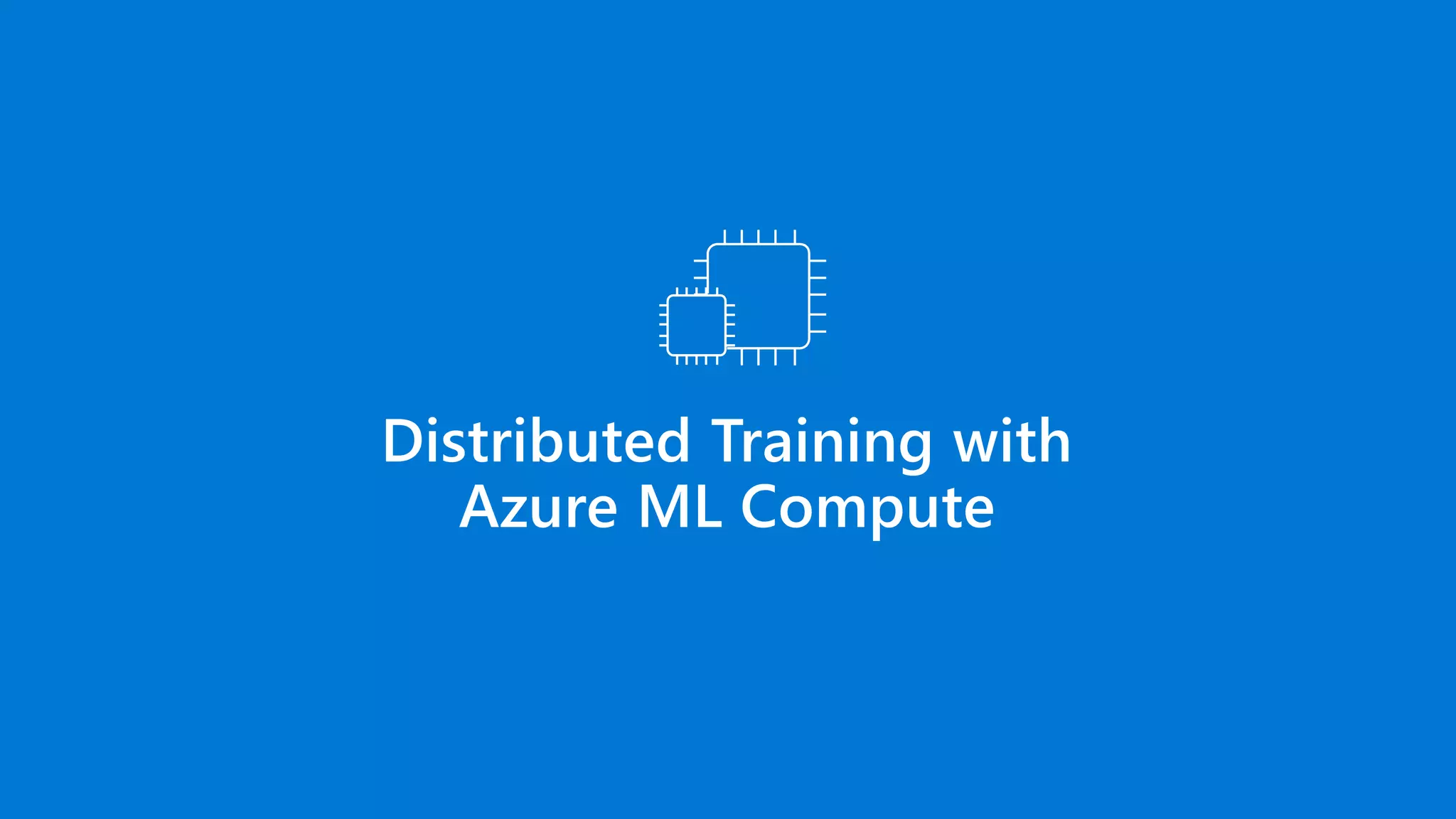 Distributed Training with
Azure ML Compute
 
