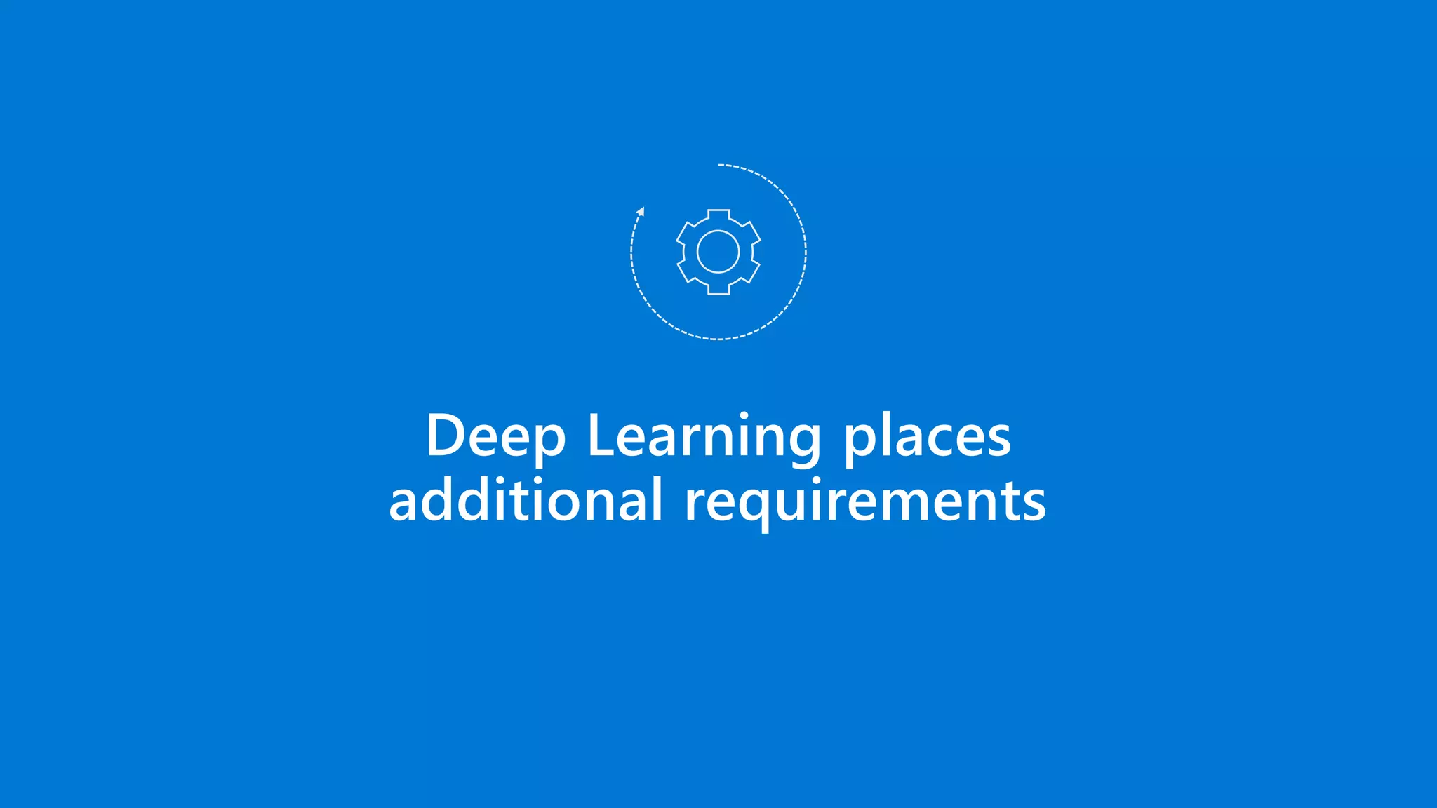 Deep Learning places
additional requirements
 