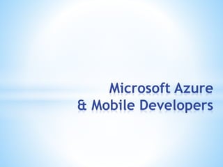 Microsoft Azure
& Mobile Developers
 