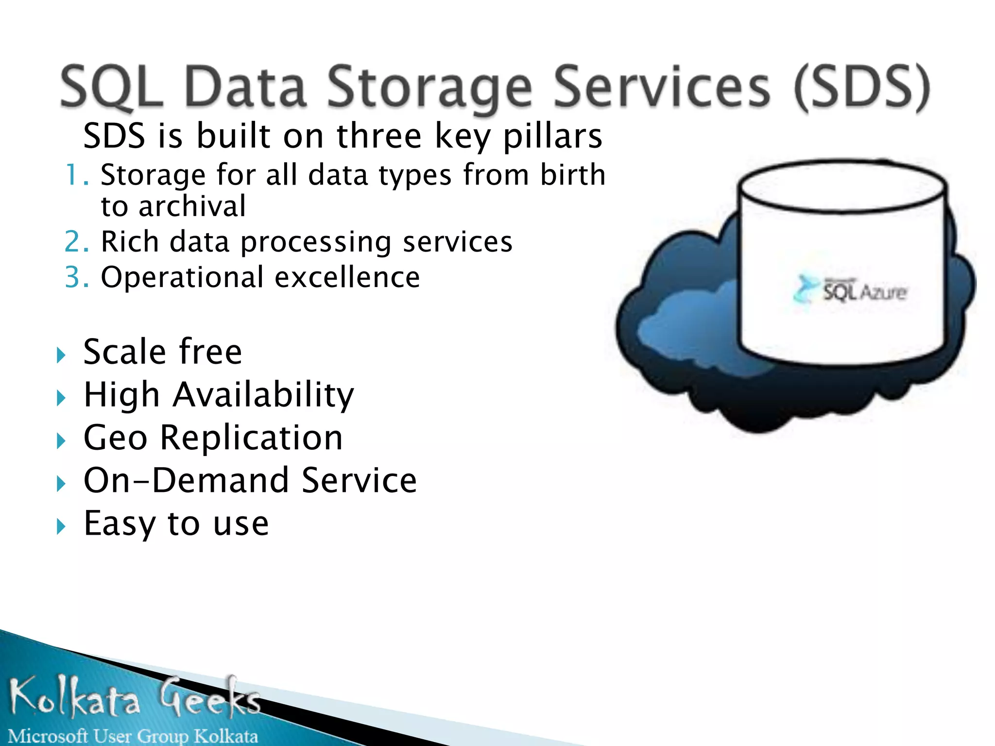 SDS is built on three key pillars
1. Storage for all data types from birth
   to archival
2. Rich data processing services
3. Operational excellence

   Scale free
   High Availability
   Geo Replication
   On-Demand Service
   Easy to use
 