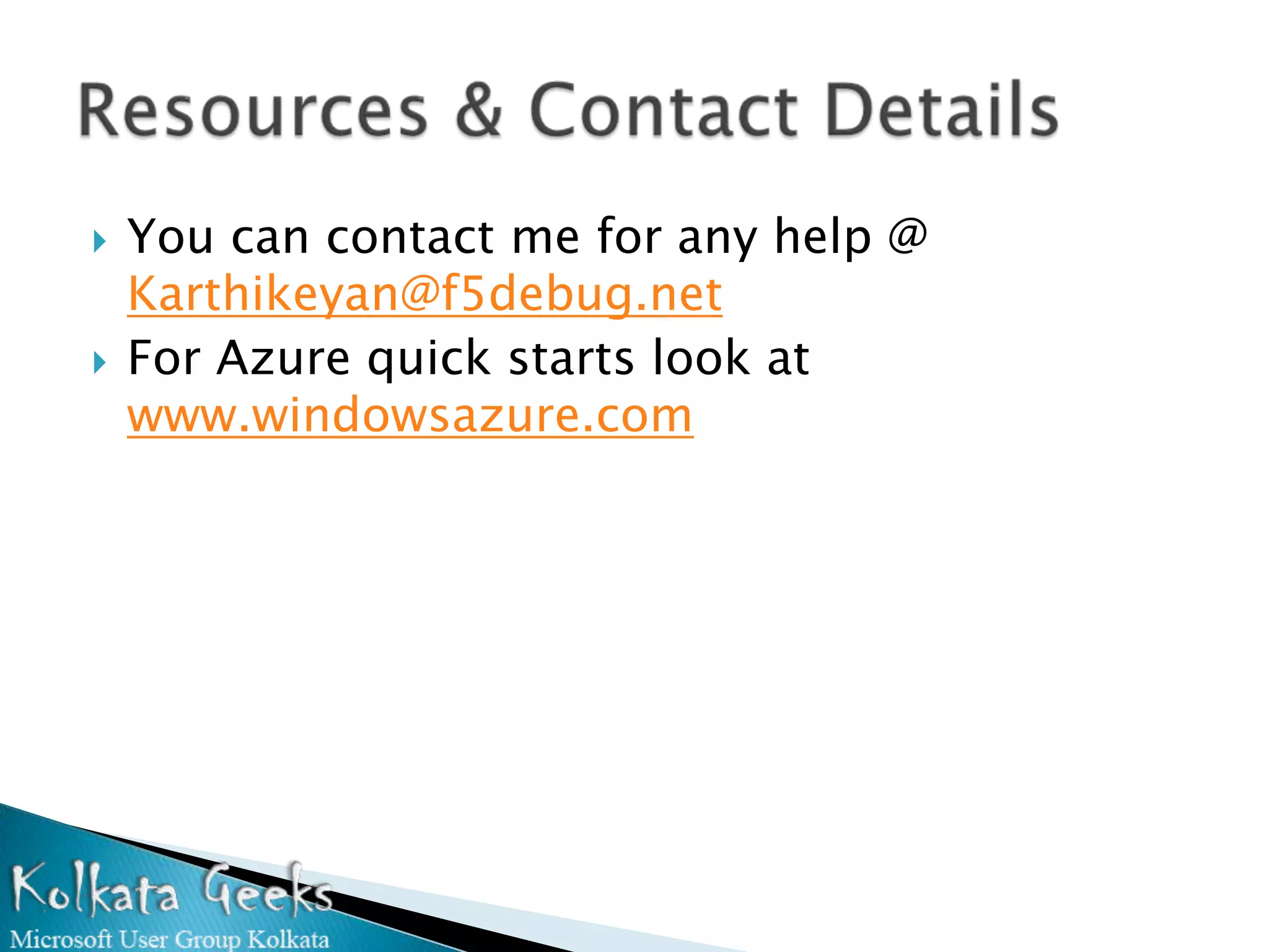    You can contact me for any help @
    Karthikeyan@f5debug.net
   For Azure quick starts look at
    www.windowsazure.com
 