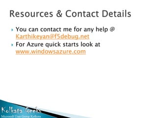    You can contact me for any help @
    Karthikeyan@f5debug.net
   For Azure quick starts look at
    www.windowsazure.com
 