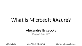 What is Microsoft #Azure?
Alexandre Brisebois
Microsoft Azure MVP
@Brisebois http://bit.ly/1lc9W3B Brisebois@outlook.com
 