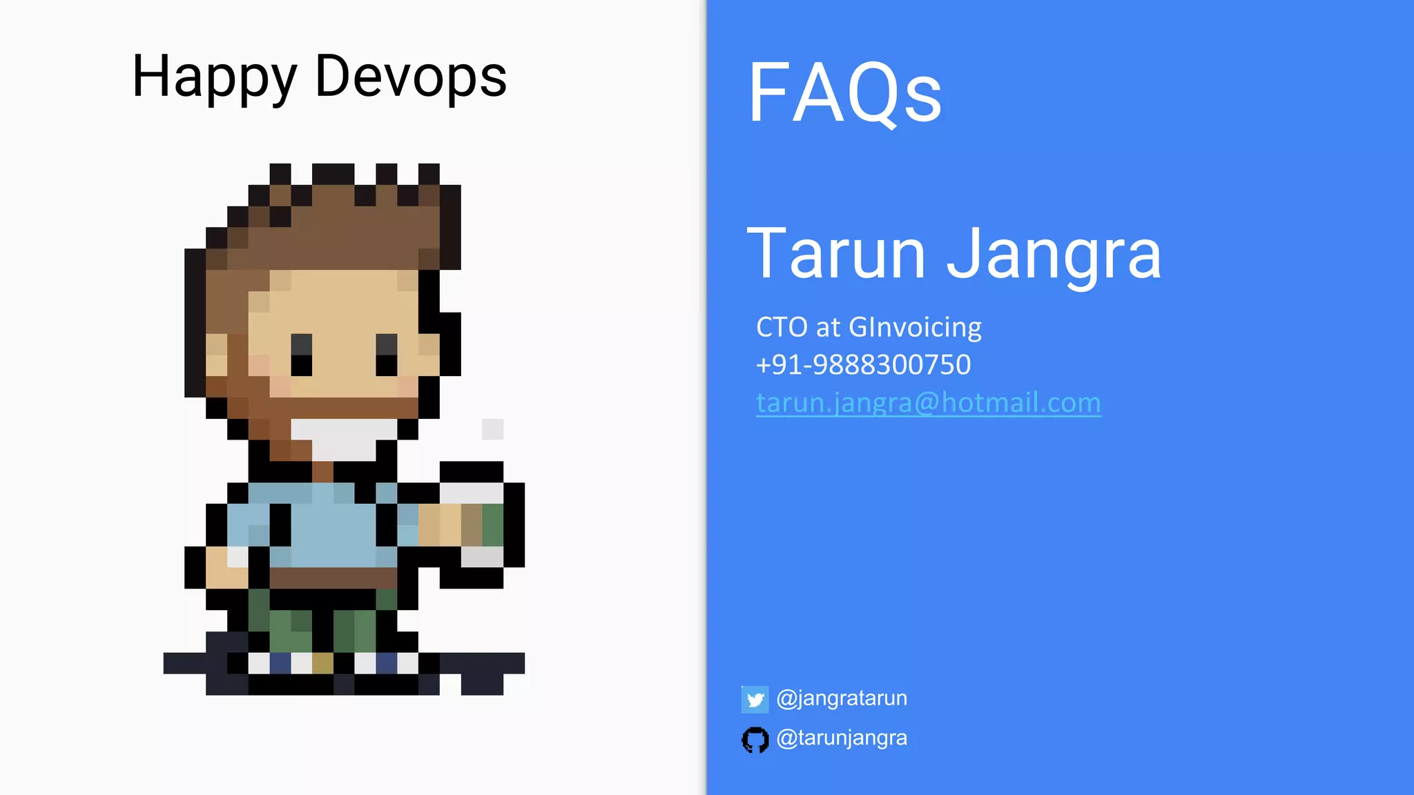 Tarun Jangra
Happy Devops FAQs
CTO at GInvoicing
+91-9888300750
tarun.jangra@hotmail.com
@jangratarun
@tarunjangra
 
