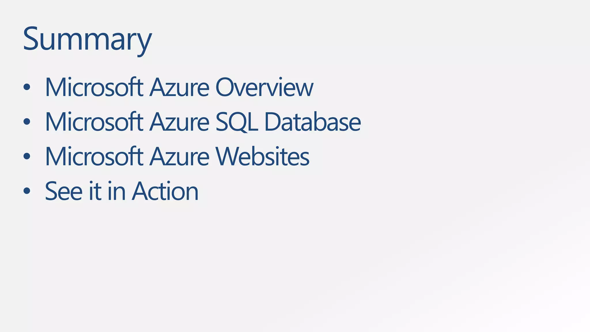 Summary 
• Microsoft Azure Overview 
• Microsoft Azure SQL Database 
• Microsoft Azure Websites 
• See it in Action 
 