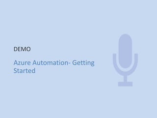 DEMO 
Azure Automation- Getting 
Started 
 