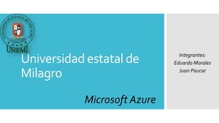 Universidad estatal de
Milagro
Microsoft Azure
Integrantes:
Eduardo Morales
Juan Paucar
 
