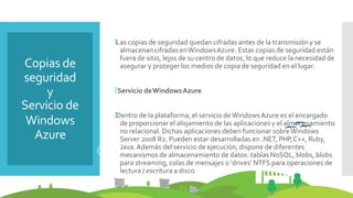 Copias de
seguridad
y
Servicio de
Windows
Azure
🞄Las copias de seguridad quedan cifradas antes de la transmisión y se
alma...