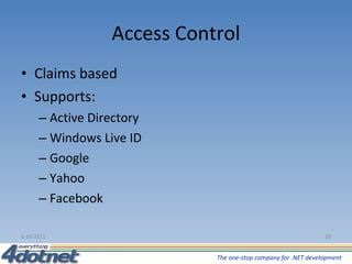 Access Control Claims based Supports: Active Directory Windows Live ID Google Yahoo Facebook 6-10-2011 