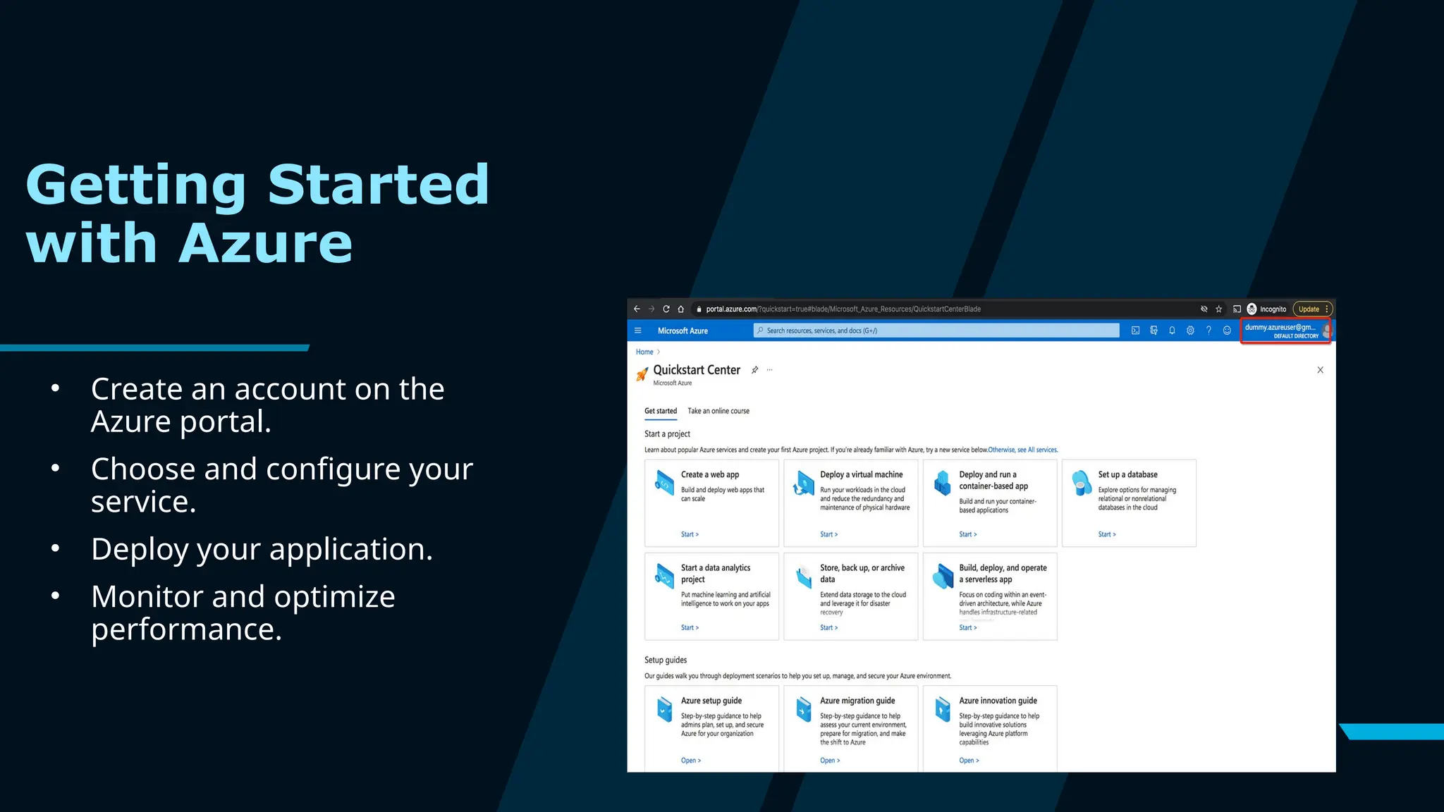 22
Getting Started
with Azure
• Create an account on the
Azure portal.
• Choose and configure your
service.
• Deploy your application.
• Monitor and optimize
performance.
 